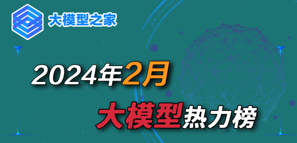 大模型之家2024年2月大模型热力榜:华为布局全球市场、月之暗面刷新行业单笔融资记录